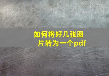 如何将好几张图片转为一个pdf