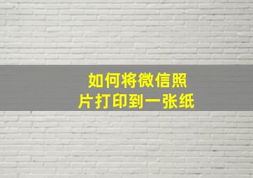 如何将微信照片打印到一张纸