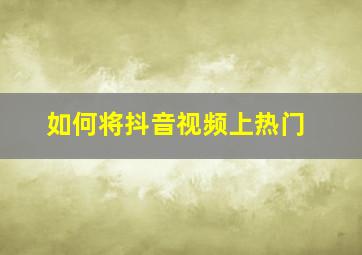 如何将抖音视频上热门