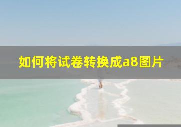 如何将试卷转换成a8图片