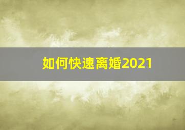 如何快速离婚2021