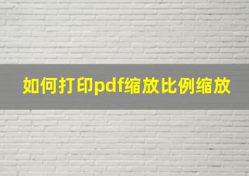 如何打印pdf缩放比例缩放