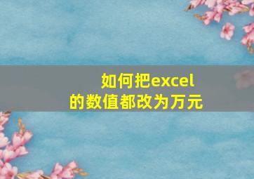 如何把excel的数值都改为万元