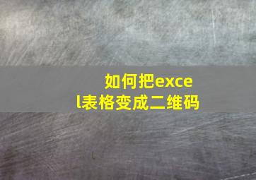 如何把excel表格变成二维码