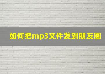 如何把mp3文件发到朋友圈