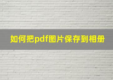 如何把pdf图片保存到相册