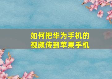 如何把华为手机的视频传到苹果手机