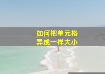 如何把单元格弄成一样大小