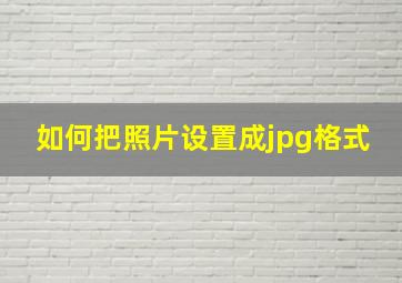 如何把照片设置成jpg格式