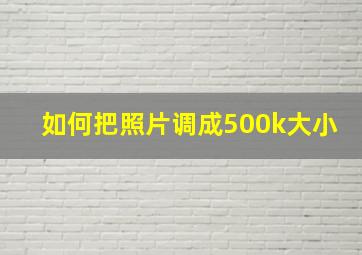 如何把照片调成500k大小