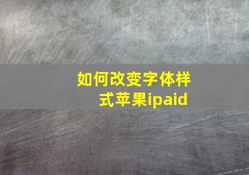 如何改变字体样式苹果ipaid