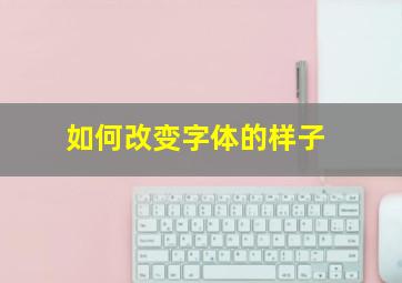 如何改变字体的样子