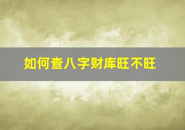 如何查八字财库旺不旺