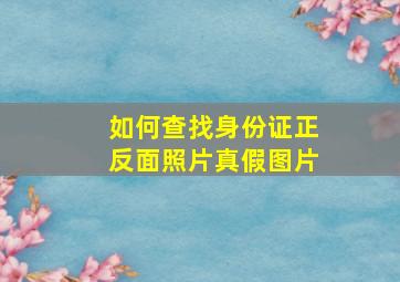 如何查找身份证正反面照片真假图片