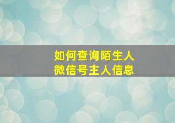 如何查询陌生人微信号主人信息