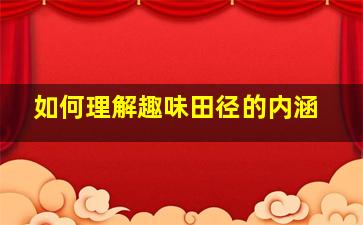 如何理解趣味田径的内涵