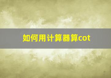 如何用计算器算cot