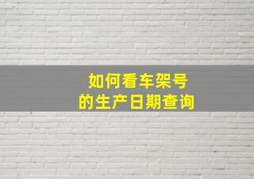 如何看车架号的生产日期查询