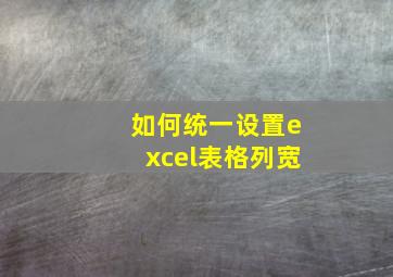 如何统一设置excel表格列宽