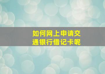 如何网上申请交通银行借记卡呢