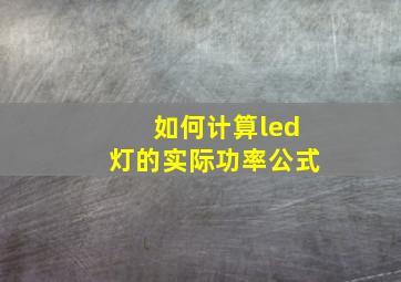 如何计算led灯的实际功率公式