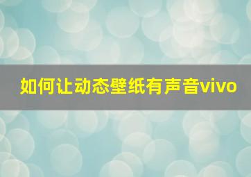 如何让动态壁纸有声音vivo