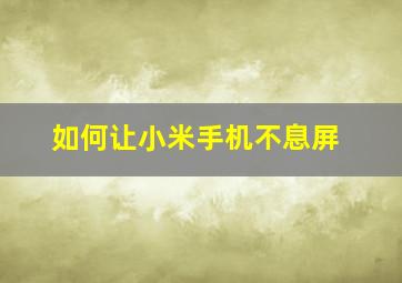 如何让小米手机不息屏