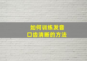 如何训练发音口齿清晰的方法