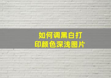 如何调黑白打印颜色深浅图片