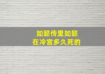 如懿传里如懿在冷宫多久死的