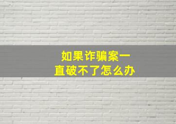 如果诈骗案一直破不了怎么办