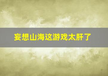 妄想山海这游戏太肝了