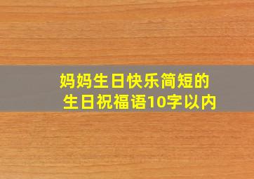 妈妈生日快乐简短的生日祝福语10字以内