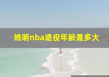 姚明nba退役年龄是多大