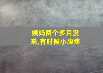 姨妈两个多月没来,有时候小腹疼