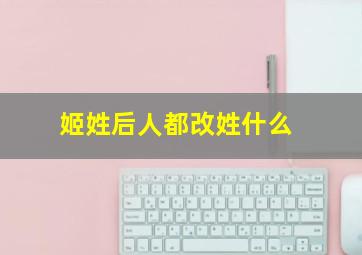 姬姓后人都改姓什么