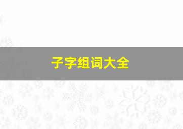 子字组词大全