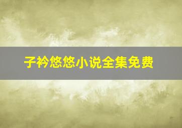 子衿悠悠小说全集免费