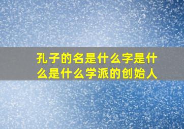 孔子的名是什么字是什么是什么学派的创始人