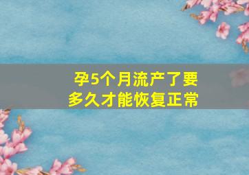 孕5个月流产了要多久才能恢复正常