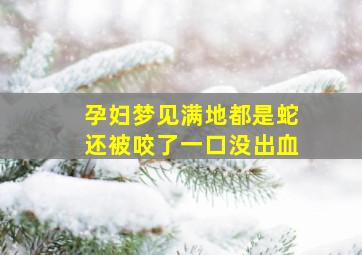 孕妇梦见满地都是蛇还被咬了一口没出血