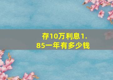 存10万利息1.85一年有多少钱