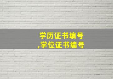 学历证书编号,学位证书编号