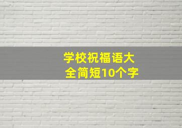 学校祝福语大全简短10个字