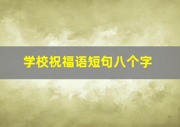 学校祝福语短句八个字