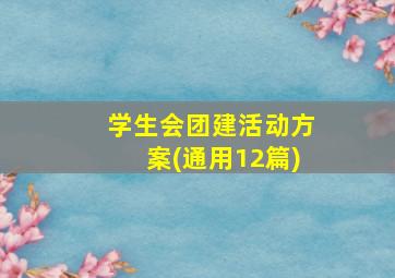 学生会团建活动方案(通用12篇)