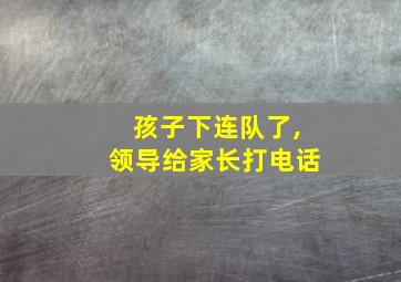 孩子下连队了,领导给家长打电话