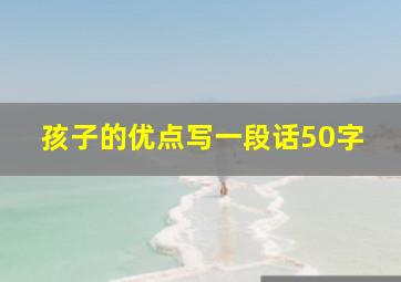 孩子的优点写一段话50字