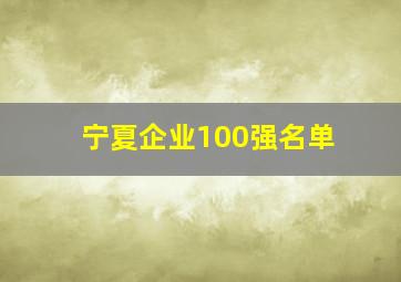 宁夏企业100强名单