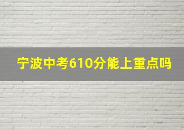 宁波中考610分能上重点吗